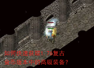如何快速获取1.76复古金币版本中的高级装备? 如何快速获取1.76复古金币版本中的高级装备?