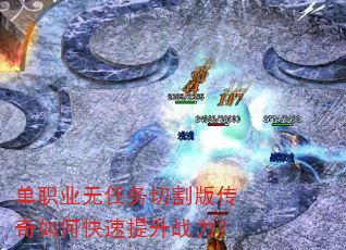 单职业无任务切割版传奇如何快速提升战力? 单职业无任务切割版传奇如何快速提升战力?