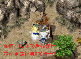 如何在DarkFO后核战世界中重铸经典RPG传奇? 如何在DarkFO后核战世界中重铸经典RPG传奇?